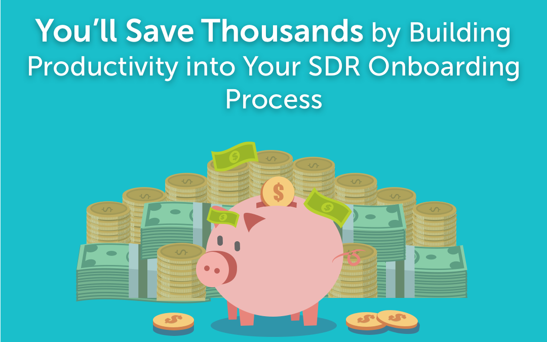 You’ll Save Thousands by Building Productivity into Your SDR Onboarding Process