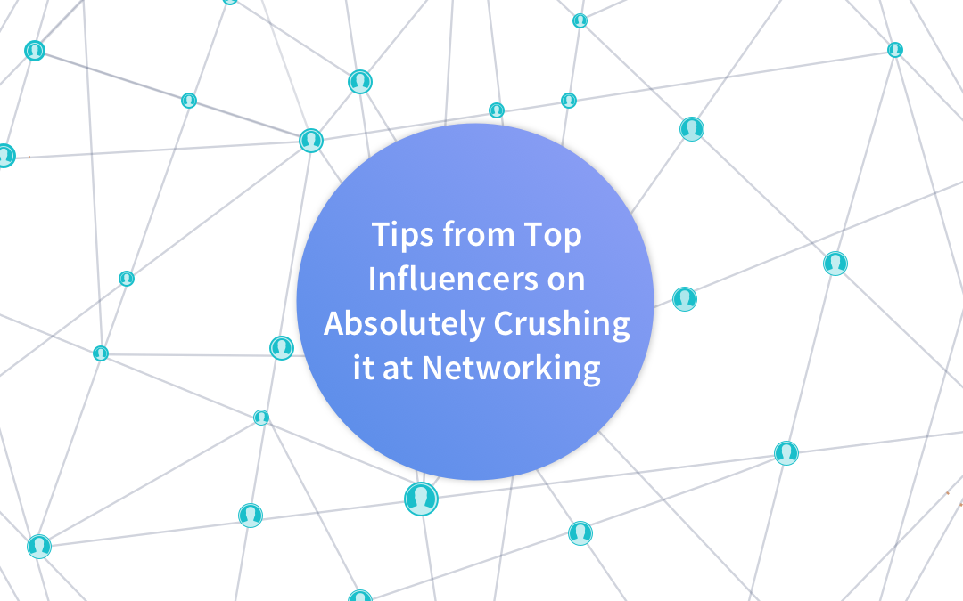 Tips from Top Influencers on Absolutely Crushing It at Networking